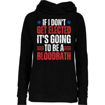 If I DonT Get Elected ItS Going To Be A Bloodbath Trump Womens Funnel Neck Pullover Hood