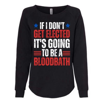 If I DonT Get Elected ItS Going To Be A Bloodbath Trump Womens California Wash Sweatshirt