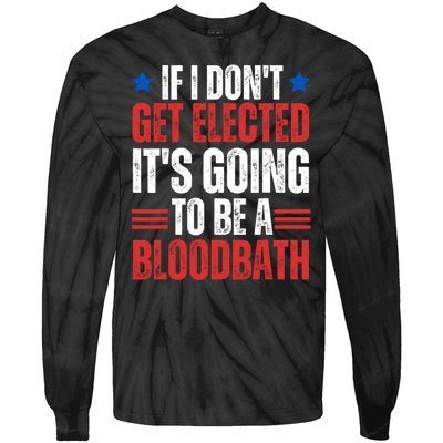 If I DonT Get Elected ItS Going To Be A Bloodbath Trump Tie-Dye Long Sleeve Shirt