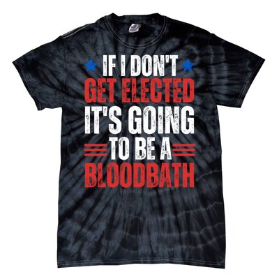 If I DonT Get Elected ItS Going To Be A Bloodbath Trump Tie-Dye T-Shirt