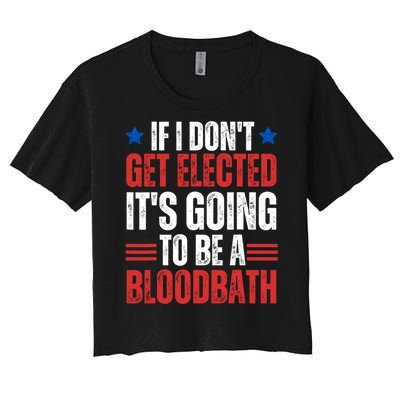 If I DonT Get Elected ItS Going To Be A Bloodbath Trump Women's Crop Top Tee