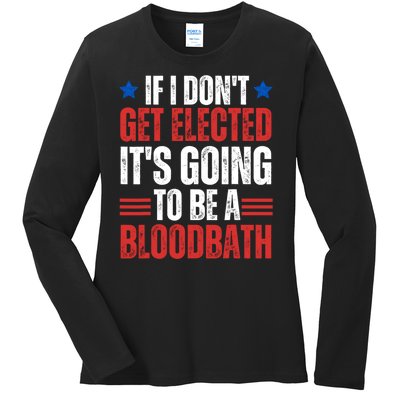 If I DonT Get Elected ItS Going To Be A Bloodbath Trump Ladies Long Sleeve Shirt