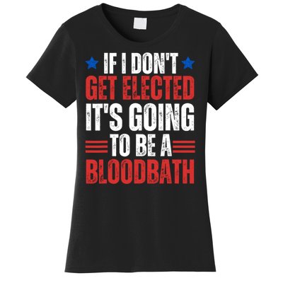 If I DonT Get Elected ItS Going To Be A Bloodbath Trump Women's T-Shirt