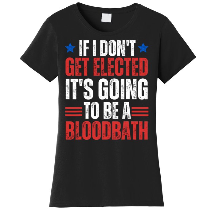 If I DonT Get Elected ItS Going To Be A Bloodbath Trump Women's T-Shirt