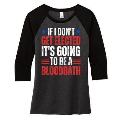 If I DonT Get Elected ItS Going To Be A Bloodbath Trump Women's Tri-Blend 3/4-Sleeve Raglan Shirt