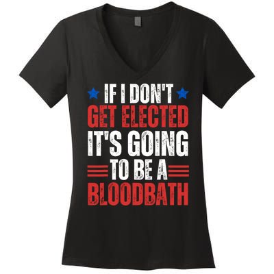 If I DonT Get Elected ItS Going To Be A Bloodbath Trump Women's V-Neck T-Shirt