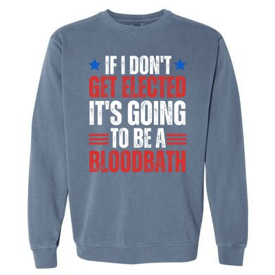 If I DonT Get Elected ItS Going To Be A Bloodbath Trump Garment-Dyed Sweatshirt