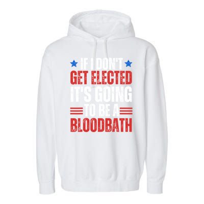 If I DonT Get Elected ItS Going To Be A Bloodbath Trump Garment-Dyed Fleece Hoodie