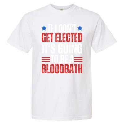 If I DonT Get Elected ItS Going To Be A Bloodbath Trump Garment-Dyed Heavyweight T-Shirt