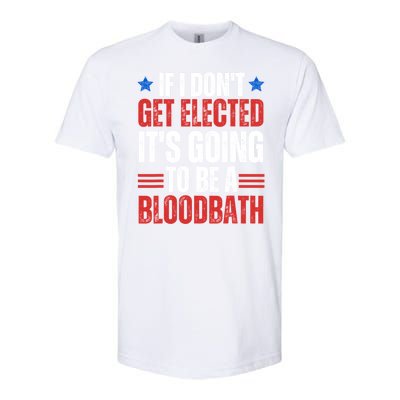 If I DonT Get Elected ItS Going To Be A Bloodbath Trump Softstyle CVC T-Shirt