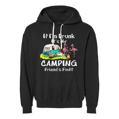 If Im Drunk Its My Camping Friends Fault Funny Flamingos Garment-Dyed Fleece Hoodie