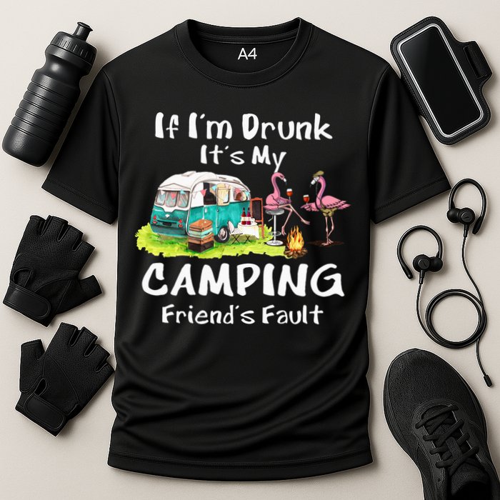 If Im Drunk Its My Camping Friends Fault Funny Flamingos Performance Shirt