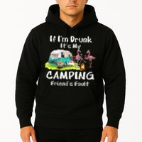 If Im Drunk Its My Camping Friends Fault Funny Flamingos Hoodie