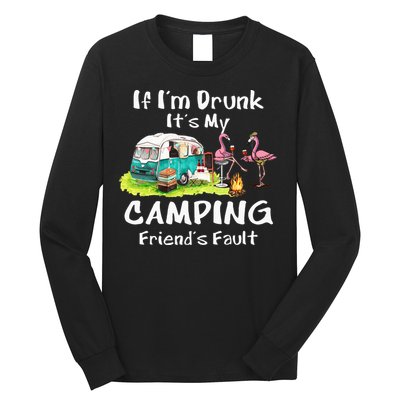 If Im Drunk Its My Camping Friends Fault Funny Flamingos Long Sleeve Shirt