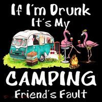 If Im Drunk Its My Camping Friends Fault Funny Flamingos T-Shirt