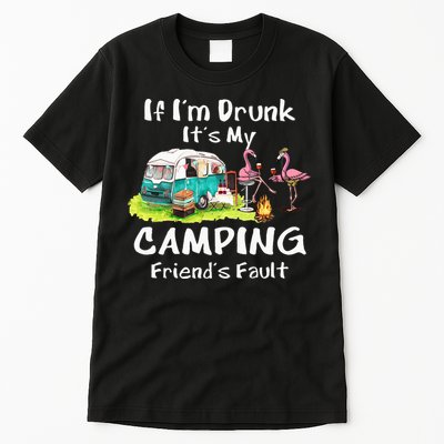 If Im Drunk Its My Camping Friends Fault Funny Flamingos Tall T-Shirt