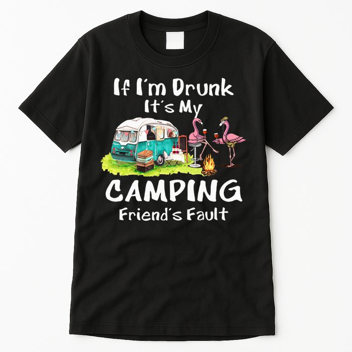 If Im Drunk Its My Camping Friends Fault Funny Flamingos Tall T-Shirt