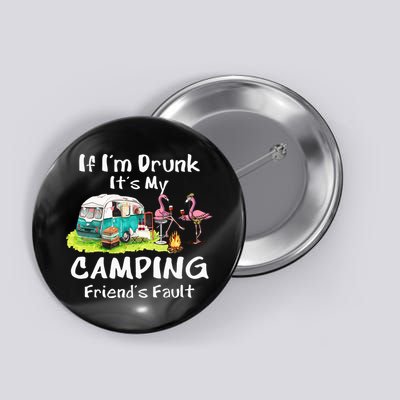 If Im Drunk Its My Camping Friends Fault Funny Flamingos Button