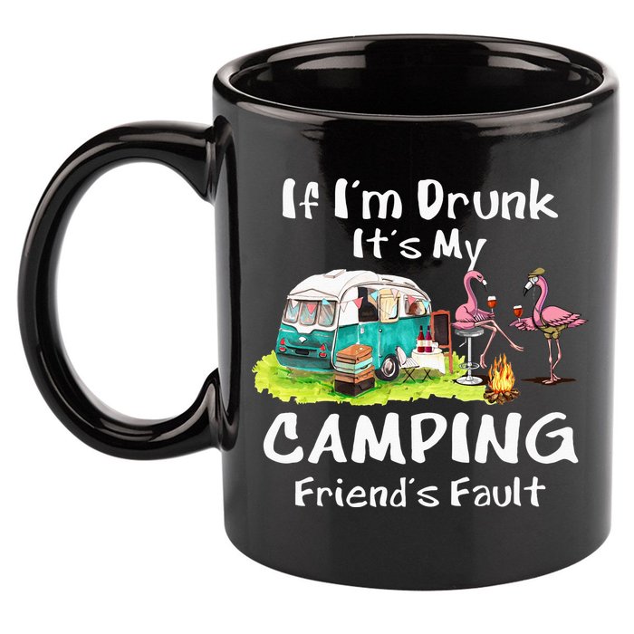 If Im Drunk Its My Camping Friends Fault Funny Flamingos 11oz C Handle Ceramic Mug