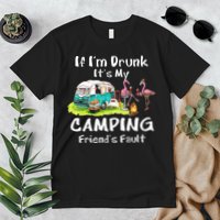 If Im Drunk Its My Camping Friends Fault Funny Flamingos Premium T-Shirt