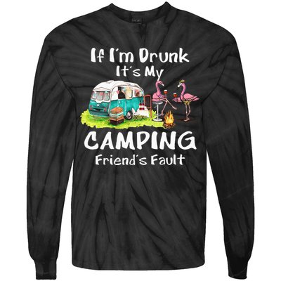 If Im Drunk Its My Camping Friends Fault Funny Flamingos Tie-Dye Long Sleeve Shirt