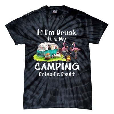 If Im Drunk Its My Camping Friends Fault Funny Flamingos Tie-Dye T-Shirt