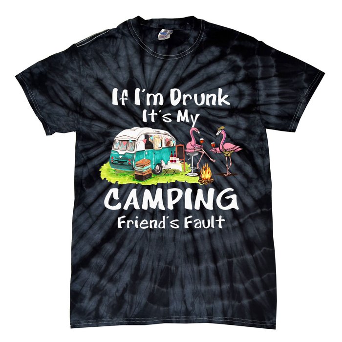 If Im Drunk Its My Camping Friends Fault Funny Flamingos Tie-Dye T-Shirt