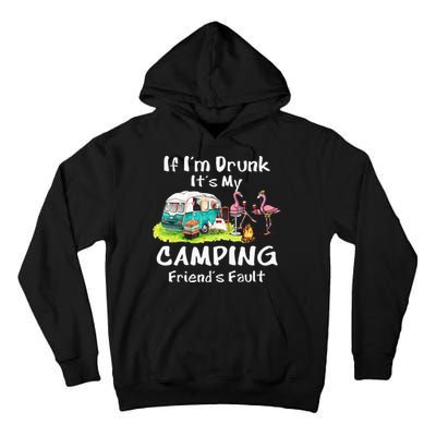 If Im Drunk Its My Camping Friends Fault Funny Flamingos Tall Hoodie