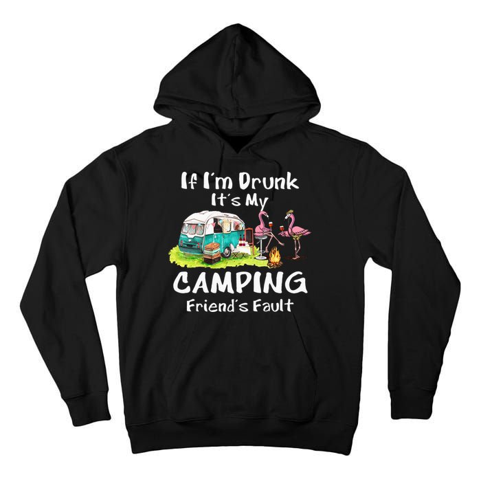 If Im Drunk Its My Camping Friends Fault Funny Flamingos Tall Hoodie