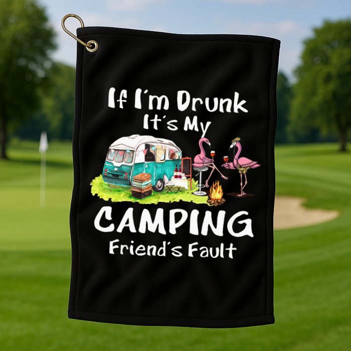 If Im Drunk Its My Camping Friends Fault Funny Flamingos Golf Towel