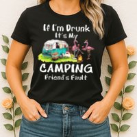 If Im Drunk Its My Camping Friends Fault Funny Flamingos Womens T-Shirt