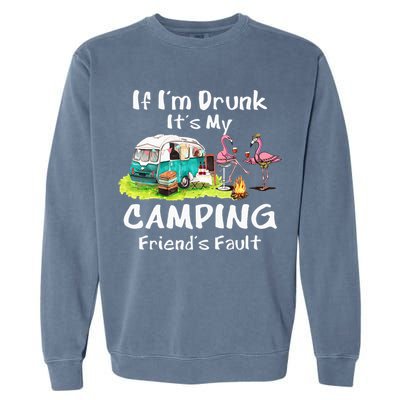 If Im Drunk Its My Camping Friends Fault Funny Flamingos Garment-Dyed Sweatshirt