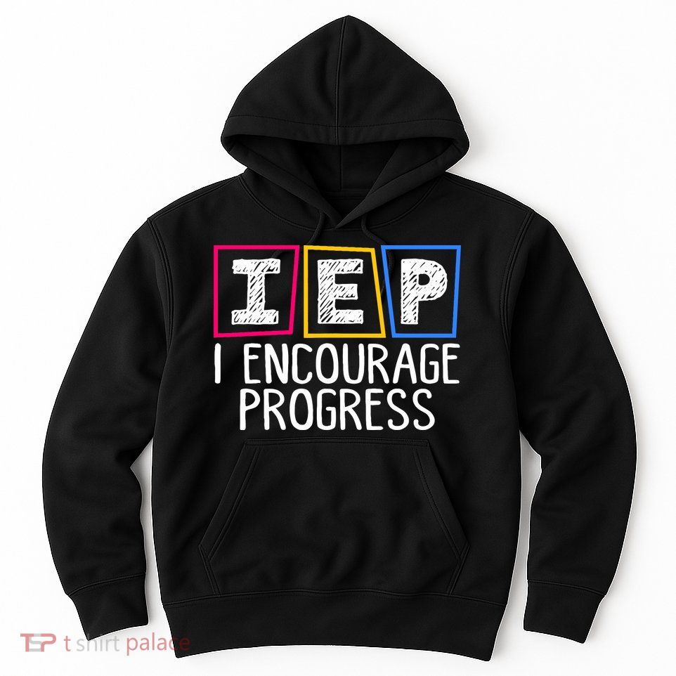 Iep I Encourage Progress Special Education Teacher Sped Hoodie