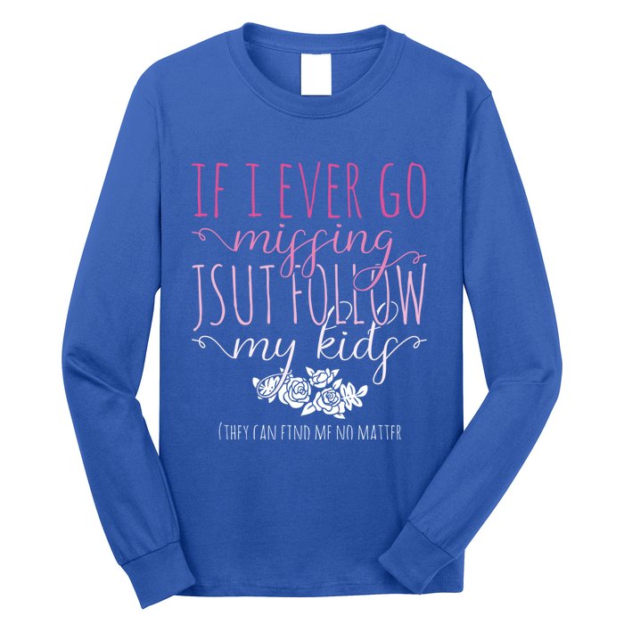 If I Ever Go Missing Just Follow My Mom Life Motherhood Cool Gift Long Sleeve Shirt