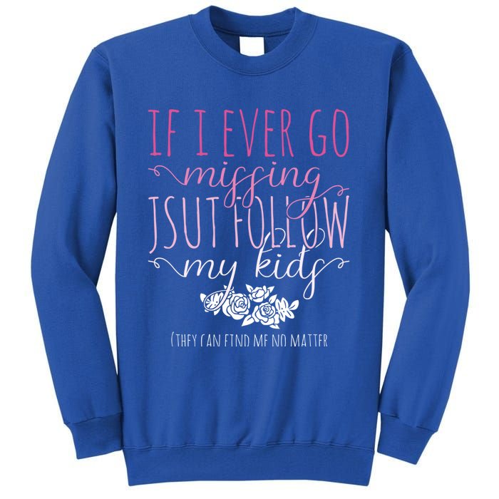 If I Ever Go Missing Just Follow My Mom Life Motherhood Cool Gift Tall Sweatshirt