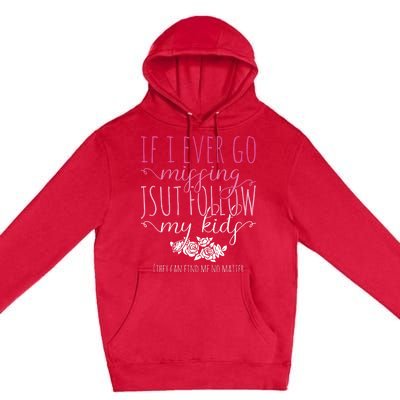 If I Ever Go Missing Just Follow My Mom Life Motherhood Cool Gift Premium Pullover Hoodie