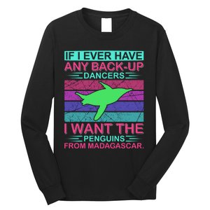 If I Ever Have Any Back Up Dancers I Want The Penguins From Madagascar Long Sleeve Shirt