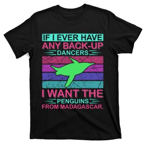 If I Ever Have Any Back Up Dancers I Want The Penguins From Madagascar T-Shirt