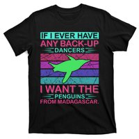 If I Ever Have Any Back Up Dancers I Want The Penguins From Madagascar T-Shirt