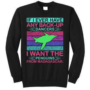 If I Ever Have Any Back Up Dancers I Want The Penguins From Madagascar Tall Sweatshirt