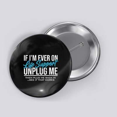If Im Ever On Life Support Plug Me Back In.| Funny Button