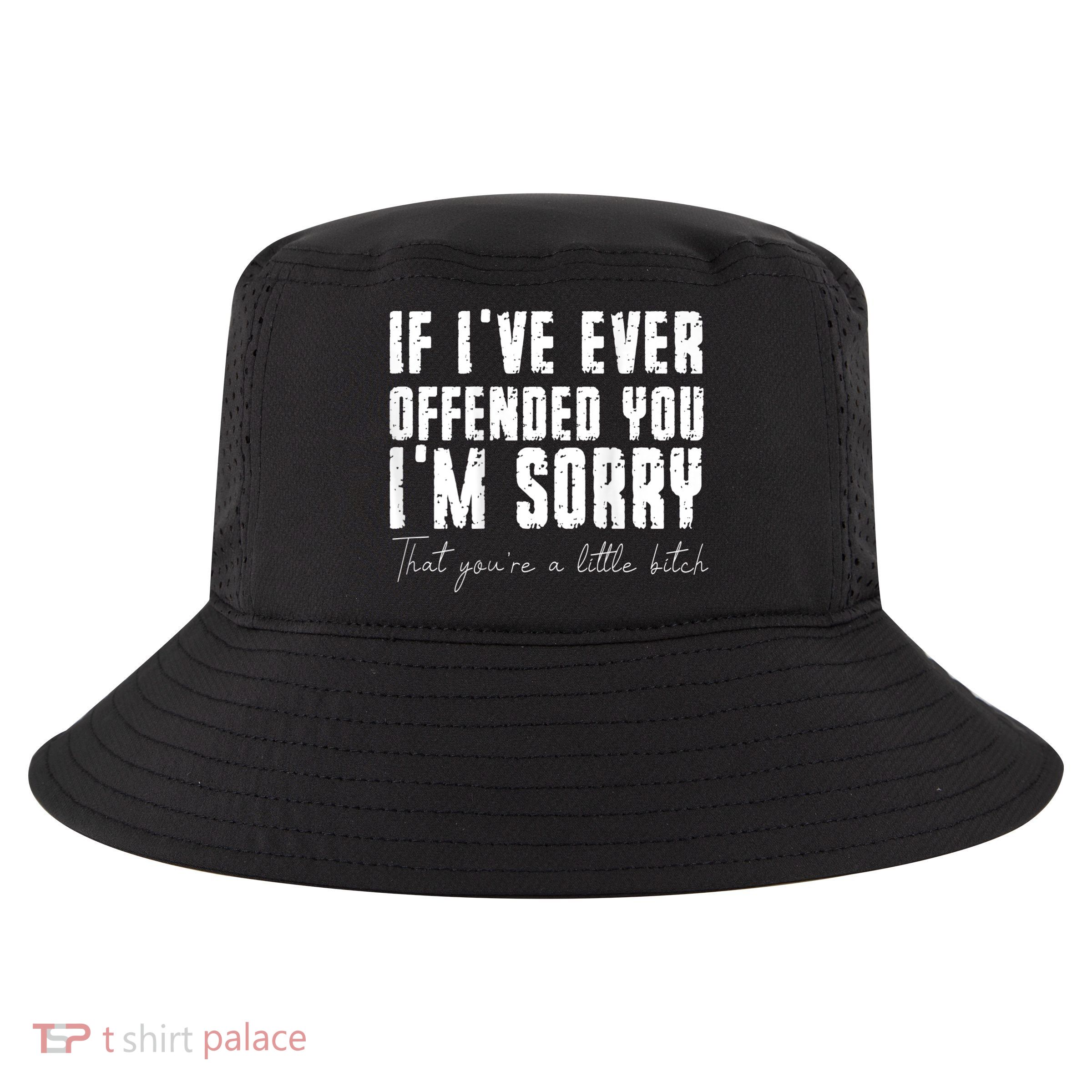 If I've Ever Offended You I'm Sorry That You Are A (On Back) Cool Comfort Performance Bucket Hat