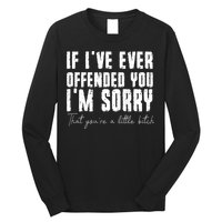 If I've Ever Offended You I'm Sorry That You Are A (On Back) Long Sleeve Shirt