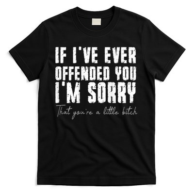If I've Ever Offended You I'm Sorry That You Are A (On Back) T-Shirt