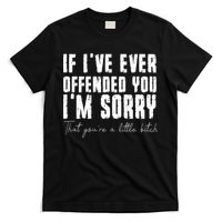If I've Ever Offended You I'm Sorry That You Are A (On Back) T-Shirt