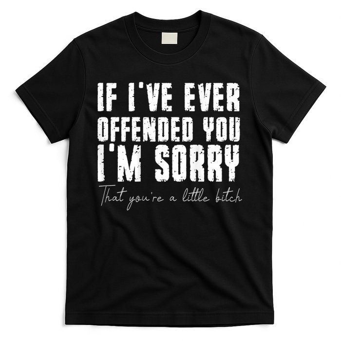 If I've Ever Offended You I'm Sorry That You Are A (On Back) T-Shirt