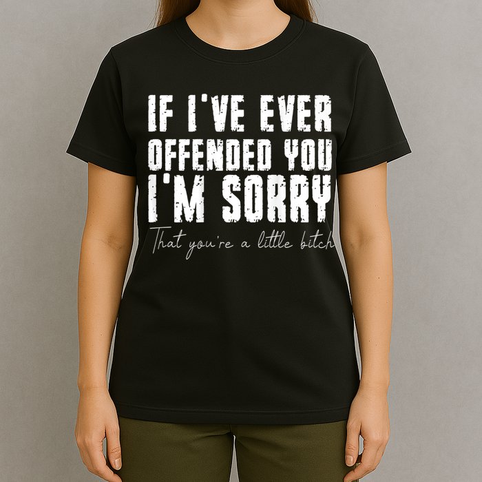 If I've Ever Offended You I'm Sorry That You Are A (On Back) T-Shirt