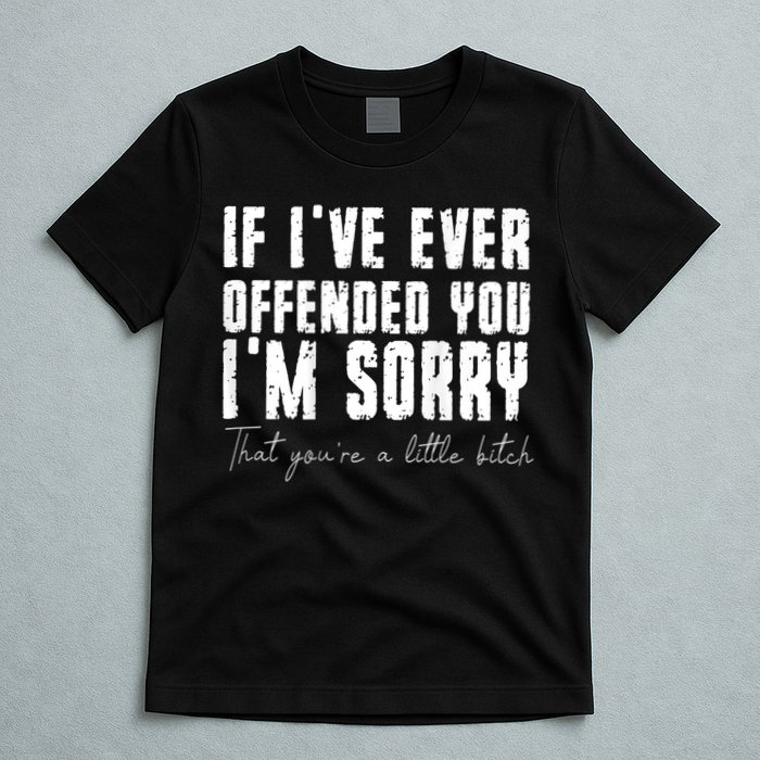 If I've Ever Offended You I'm Sorry That You Are A (On Back) T-Shirt