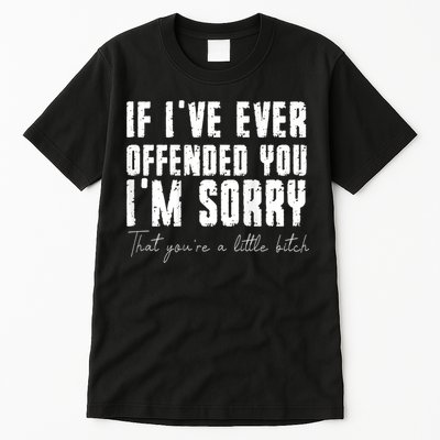 If I've Ever Offended You I'm Sorry That You Are A (On Back) Tall T-Shirt