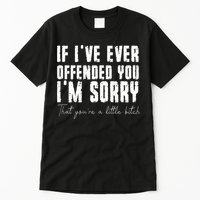 If I've Ever Offended You I'm Sorry That You Are A (On Back) Tall T-Shirt